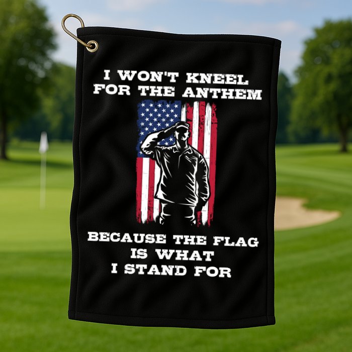 I Won't Kneel For The Anthem Because I Stand For The Flag Cool Gift Golf Towel