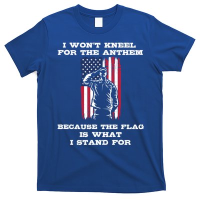 I Won't Kneel For The Anthem Because I Stand For The Flag Cool Gift T-Shirt