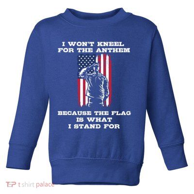 I Won't Kneel For The Anthem Because I Stand For The Flag Cool Gift Toddler Sweatshirt