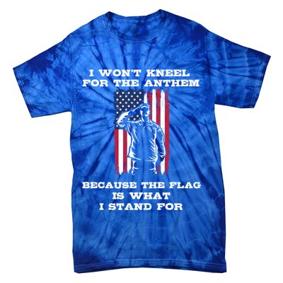 I Won't Kneel For The Anthem Because I Stand For The Flag Cool Gift Tie-Dye T-Shirt