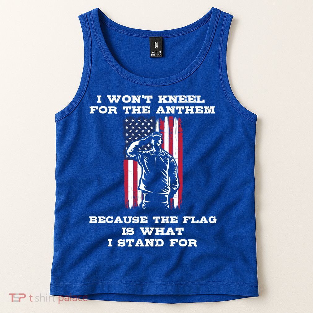 I Won't Kneel For The Anthem Because I Stand For The Flag Cool Gift Tank Top