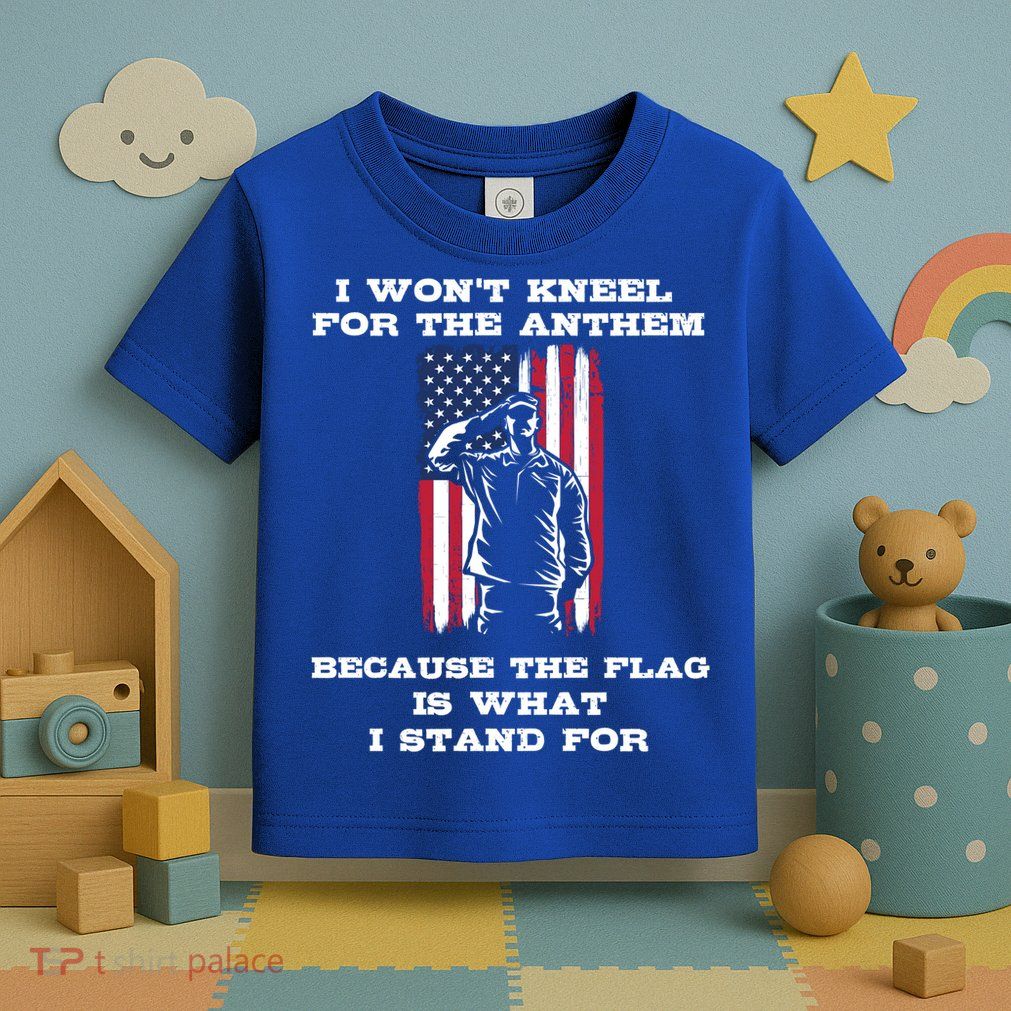 I Won't Kneel For The Anthem Because I Stand For The Flag Cool Gift Toddler T-Shirt