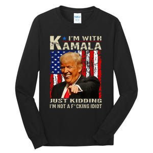 IM With Kamala Just Kidding IM Not A Fucking Idiot Tall Long Sleeve T-Shirt