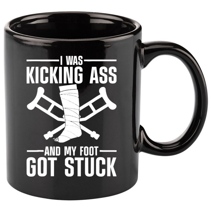 I Was Kicking Ass & My Foot Got Stuck Funny Cast Broken Leg 11oz C Handle Ceramic Mug