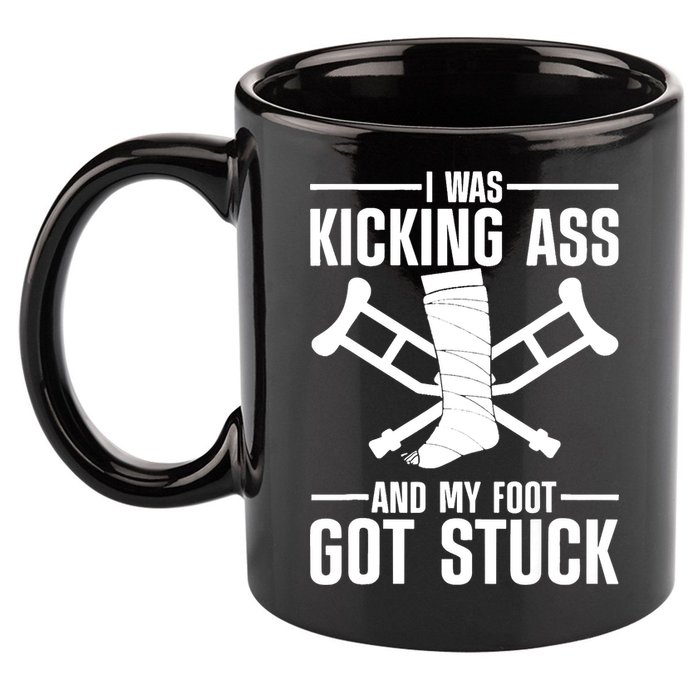 I Was Kicking Ass & My Foot Got Stuck Funny Cast Broken Leg 11oz C Handle Ceramic Mug