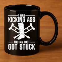I Was Kicking Ass & My Foot Got Stuck Funny Cast Broken Leg 11oz C Handle Ceramic Mug