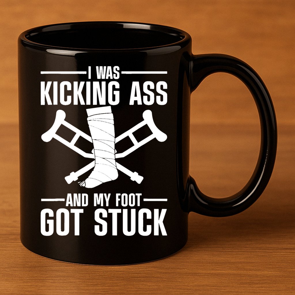 I Was Kicking Ass & My Foot Got Stuck Funny Cast Broken Leg 11oz C Handle Ceramic Mug