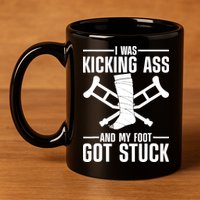 I Was Kicking Ass & My Foot Got Stuck Funny Cast Broken Leg 11oz C Handle Ceramic Mug