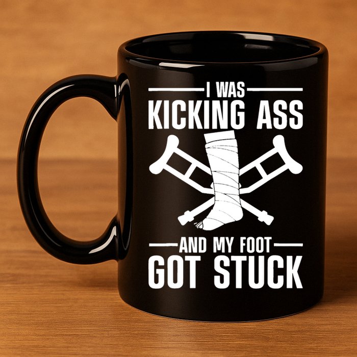 I Was Kicking Ass & My Foot Got Stuck Funny Cast Broken Leg 11oz C Handle Ceramic Mug