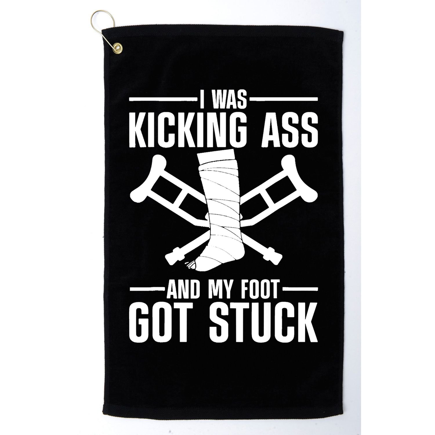 I Was Kicking Ass & My Foot Got Stuck Funny Cast Broken Leg Golf Towel