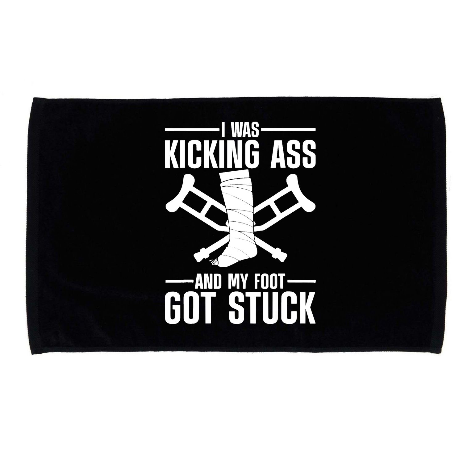 I Was Kicking Ass & My Foot Got Stuck Funny Cast Broken Leg Microfiber Hand Towel