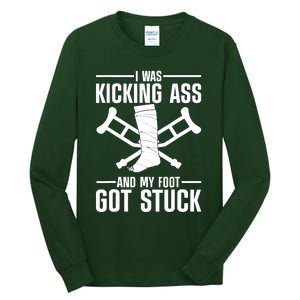 I Was Kicking Ass & My Foot Got Stuck Funny Cast Broken Leg Tall Long Sleeve T-Shirt