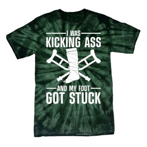 I Was Kicking Ass & My Foot Got Stuck Funny Cast Broken Leg Tie-Dye T-Shirt