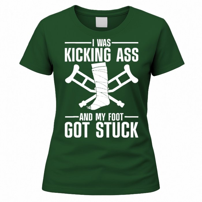 I Was Kicking Ass & My Foot Got Stuck Funny Cast Broken Leg Women's T-Shirt