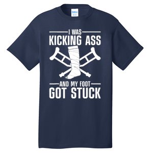 I Was Kicking Ass & My Foot Got Stuck Funny Cast Broken Leg Tall T-Shirt