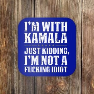 IM With Kamala Just Kidding IM Not A Fucking Idiot Coaster