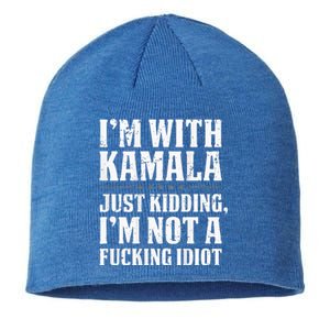 IM With Kamala Just Kidding IM Not A Fucking Idiot Sustainable Beanie