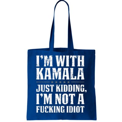 IM With Kamala Just Kidding IM Not A Fucking Idiot Tote Bag