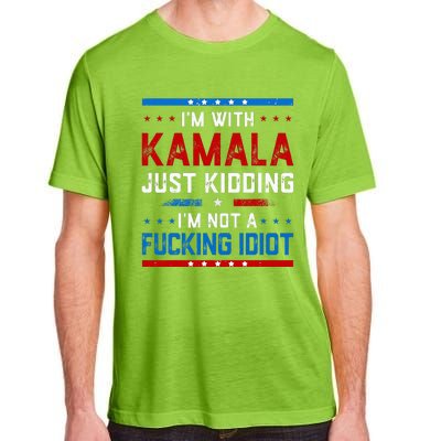 IM With Kamala Just Kidding IM Not A Fucking Idiot Adult ChromaSoft Performance T-Shirt