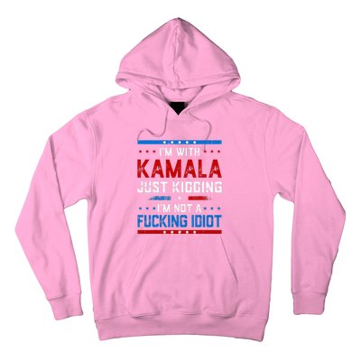 IM With Kamala Just Kidding IM Not A Fucking Idiot Hoodie