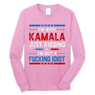 IM With Kamala Just Kidding IM Not A Fucking Idiot Long Sleeve Shirt