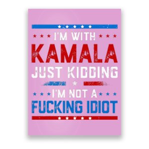 IM With Kamala Just Kidding IM Not A Fucking Idiot Poster