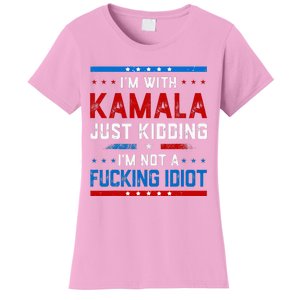 IM With Kamala Just Kidding IM Not A Fucking Idiot Women's T-Shirt