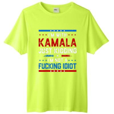 IM With Kamala Just Kidding IM Not A Fucking Idiot Tall Fusion ChromaSoft Performance T-Shirt