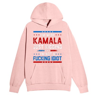 IM With Kamala Just Kidding IM Not A Fucking Idiot Urban Pullover Hoodie