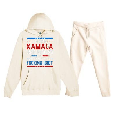 IM With Kamala Just Kidding IM Not A Fucking Idiot Premium Hooded Sweatsuit Set