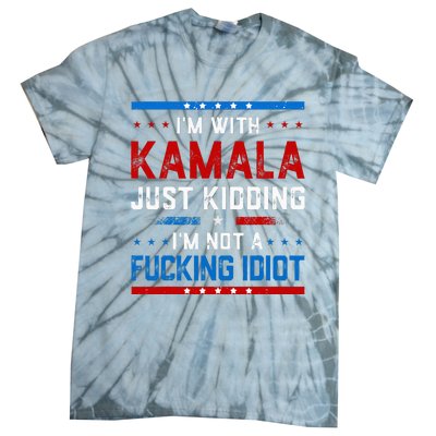 IM With Kamala Just Kidding IM Not A Fucking Idiot Tie-Dye T-Shirt