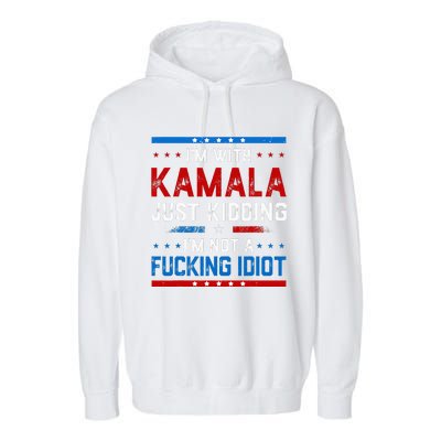 IM With Kamala Just Kidding IM Not A Fucking Idiot Garment-Dyed Fleece Hoodie