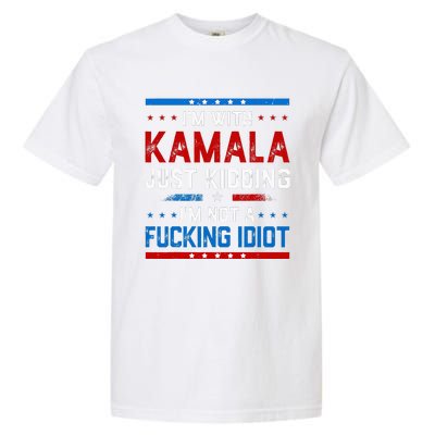 IM With Kamala Just Kidding IM Not A Fucking Idiot Garment-Dyed Heavyweight T-Shirt