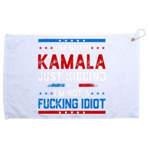 IM With Kamala Just Kidding IM Not A Fucking Idiot Grommeted Golf Towel