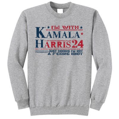 Im With Kamala Just Kidding Not Idiot Retro Election 2024 Tall Sweatshirt