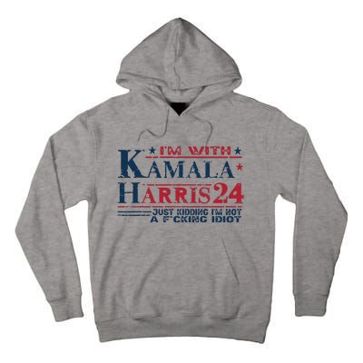 Im With Kamala Just Kidding Not Idiot Retro Election 2024 Tall Hoodie