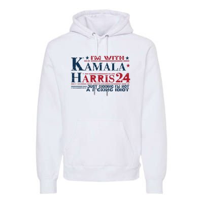 Im With Kamala Just Kidding Not Idiot Retro Election 2024 Premium Hoodie