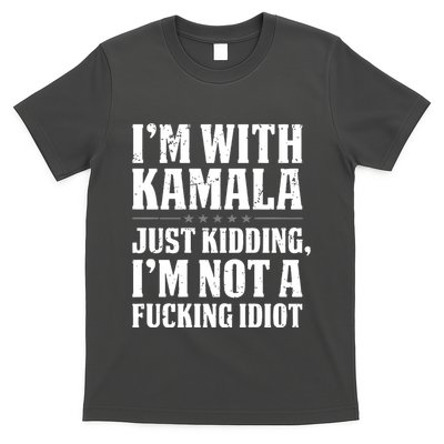 IM With Kamala Just Kidding IM Not A Fucking Idiot T-Shirt