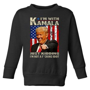 IM With Kamala Just Kidding IM Not A Fucking Idiot Toddler Sweatshirt