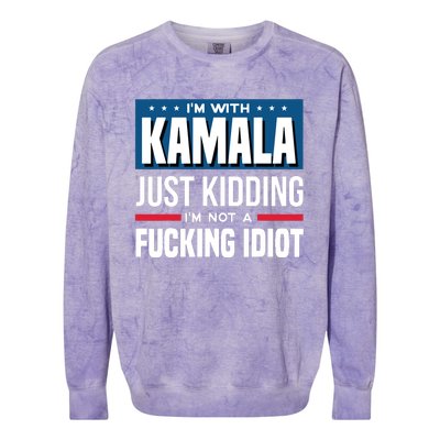 IM With Kamala Just Kidding IM Not A Fucking Idiot Colorblast Crewneck Sweatshirt