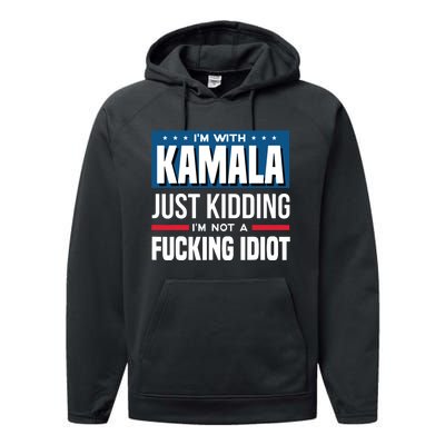 IM With Kamala Just Kidding IM Not A Fucking Idiot Performance Fleece Hoodie