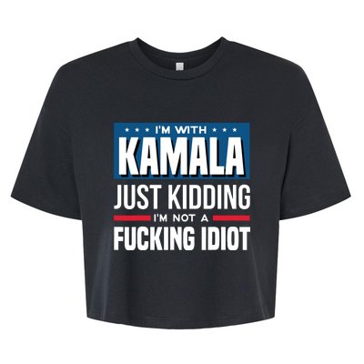 IM With Kamala Just Kidding IM Not A Fucking Idiot Bella+Canvas Jersey Crop Tee