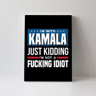 IM With Kamala Just Kidding IM Not A Fucking Idiot Canvas