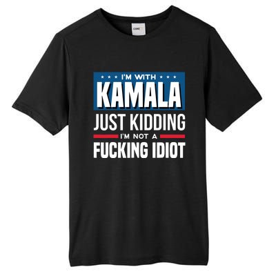 IM With Kamala Just Kidding IM Not A Fucking Idiot Tall Fusion ChromaSoft Performance T-Shirt