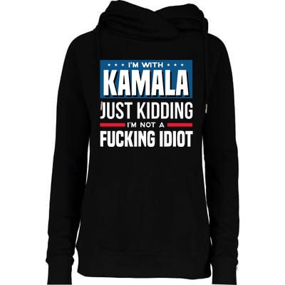 IM With Kamala Just Kidding IM Not A Fucking Idiot Womens Funnel Neck Pullover Hood