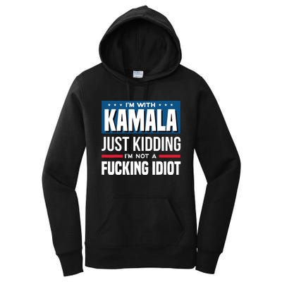 IM With Kamala Just Kidding IM Not A Fucking Idiot Women's Pullover Hoodie