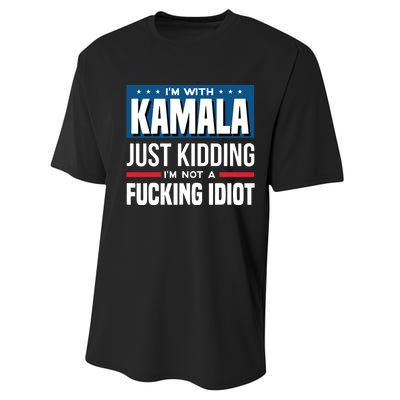 IM With Kamala Just Kidding IM Not A Fucking Idiot Performance Sprint T-Shirt