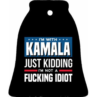 IM With Kamala Just Kidding IM Not A Fucking Idiot Ceramic Bell Ornament