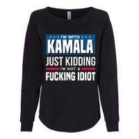 IM With Kamala Just Kidding IM Not A Fucking Idiot Womens California Wash Sweatshirt