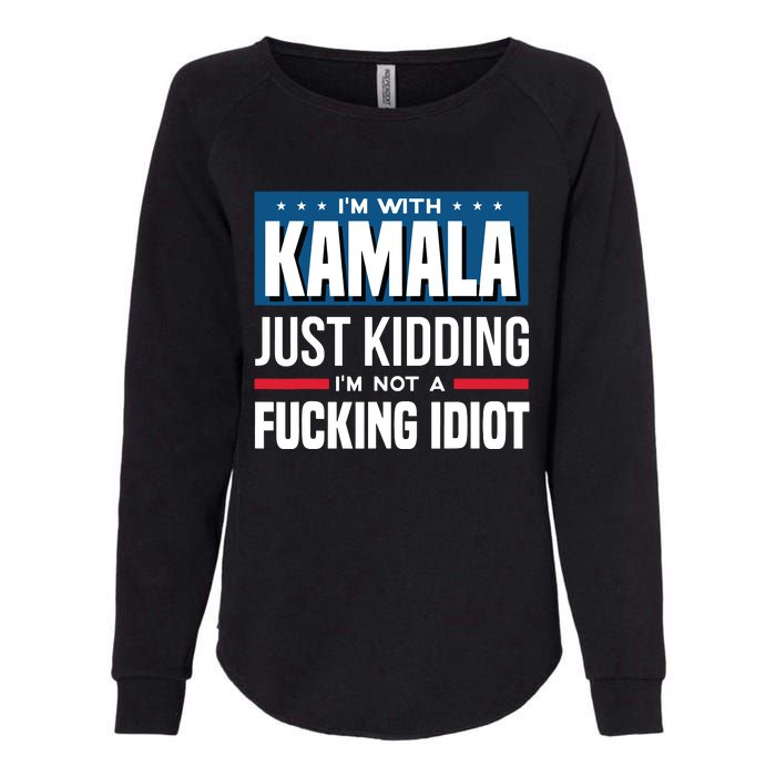 IM With Kamala Just Kidding IM Not A Fucking Idiot Womens California Wash Sweatshirt